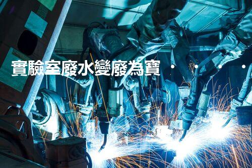 實驗室廢水變廢為寶，綠色環(huán)保新技術(shù)探索！